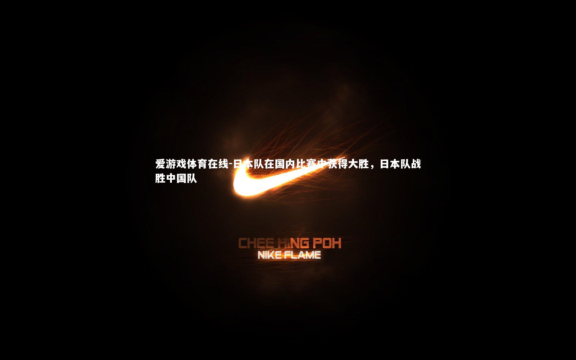 日本队在国内比赛中获得大胜，日本队战胜中国队
