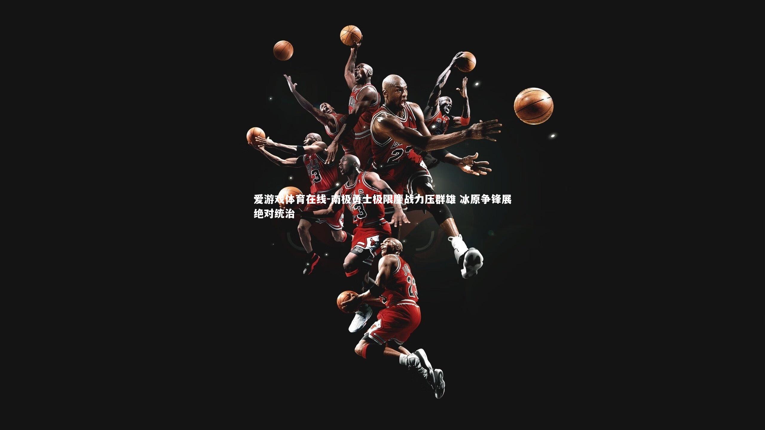 爱游戏体育在线-南极勇士极限鏖战力压群雄 冰原争锋展绝对统治