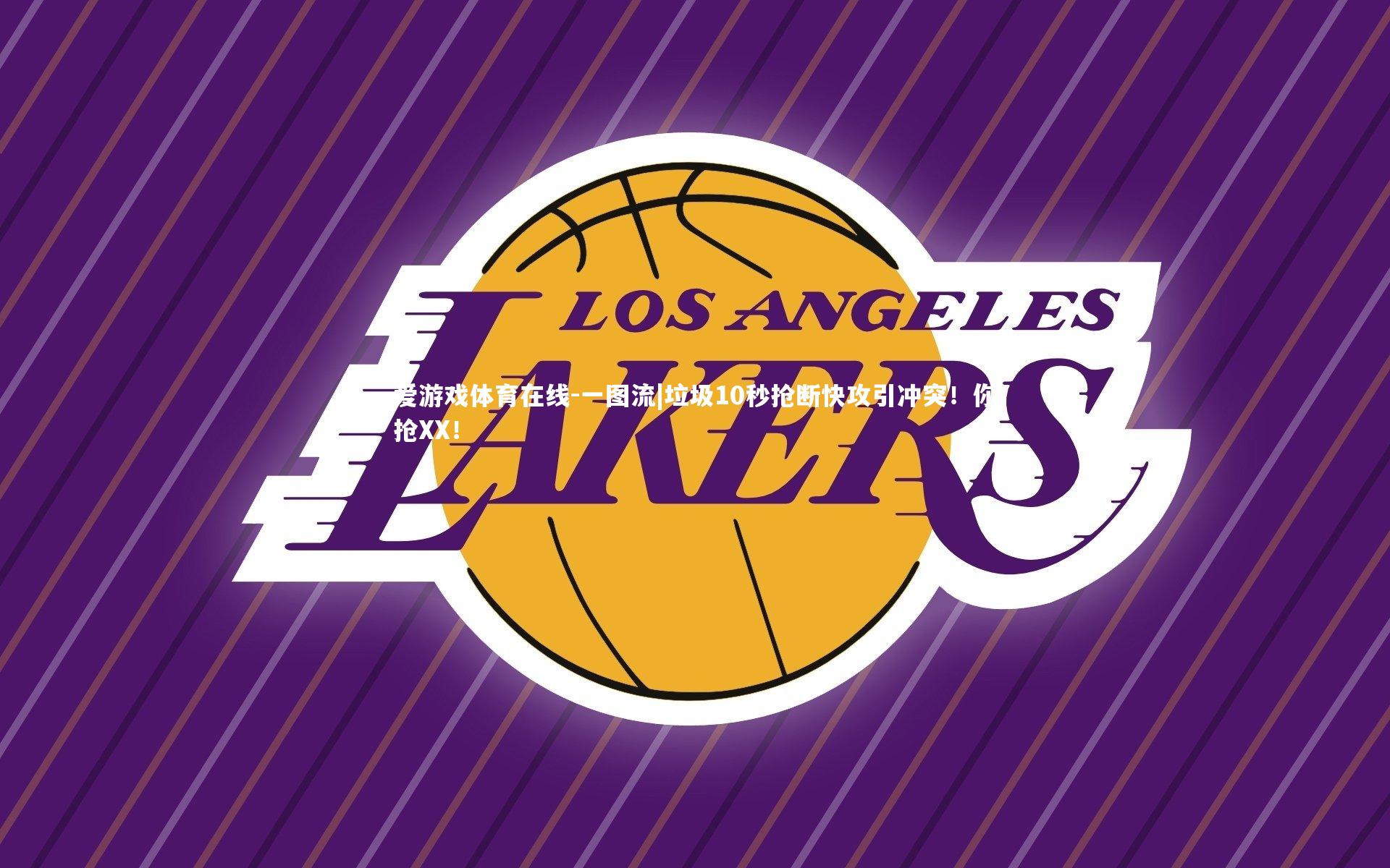 爱游戏体育在线-一图流|垃圾10秒抢断快攻引冲突!你抢XX!